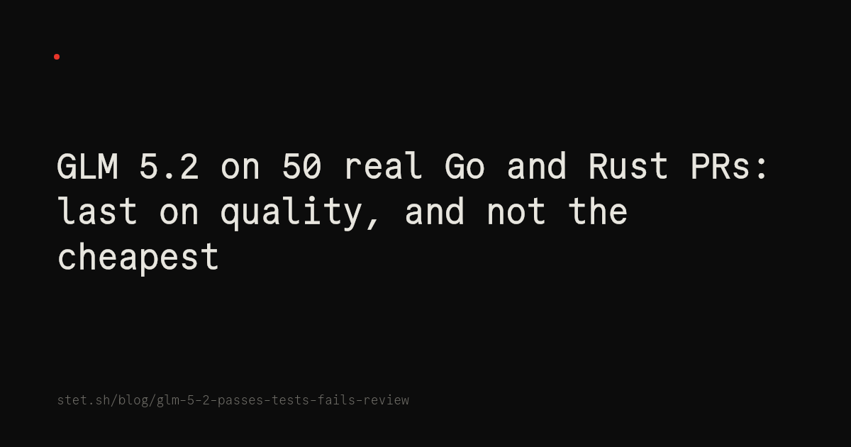 GLM 5.2 on 50 real Go and Rust PRs: last on quality, and not the cheapest